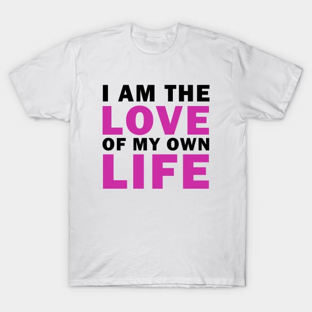 I am Love of my own Life T-Shirt by valentinahramov